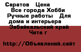 Саратов › Цена ­ 35 000 - Все города Хобби. Ручные работы » Для дома и интерьера   . Забайкальский край,Чита г.